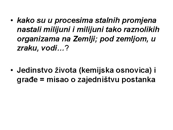  • kako su u procesima stalnih promjena nastali milijuni tako raznolikih organizama na