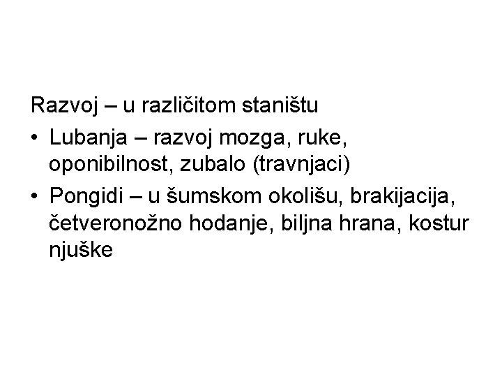 Razvoj – u različitom staništu • Lubanja – razvoj mozga, ruke, oponibilnost, zubalo (travnjaci)