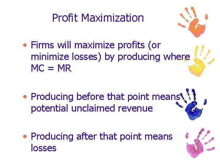 Profit Maximization • Firms will maximize profits (or minimize losses) by producing where MC