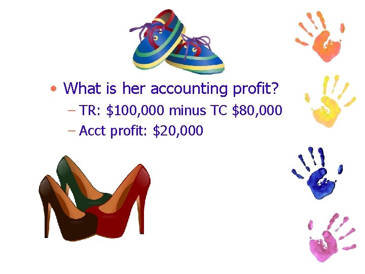  • What is her accounting profit? – TR: $100, 000 minus TC $80,