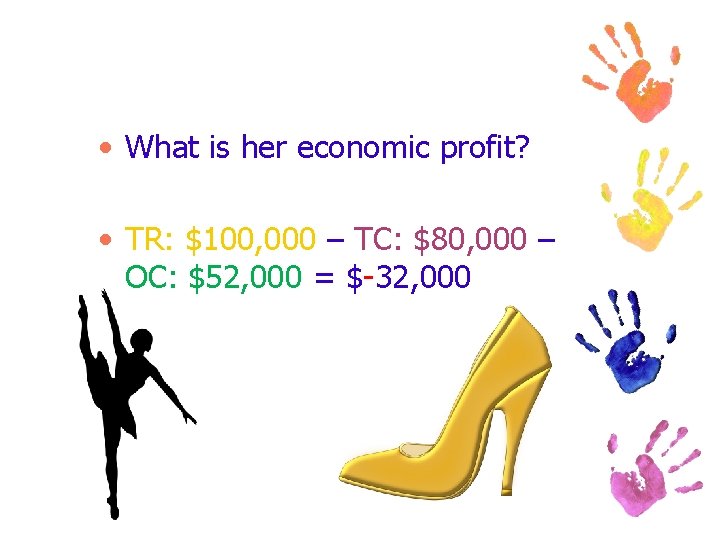  • What is her economic profit? • TR: $100, 000 – TC: $80,