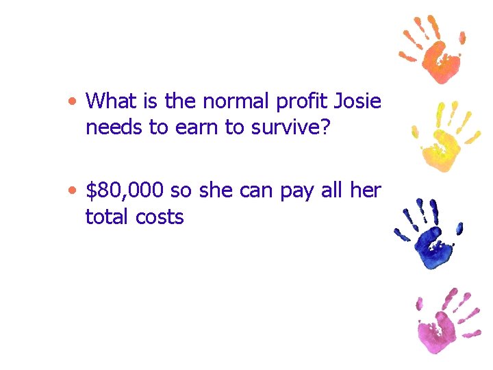  • What is the normal profit Josie needs to earn to survive? •