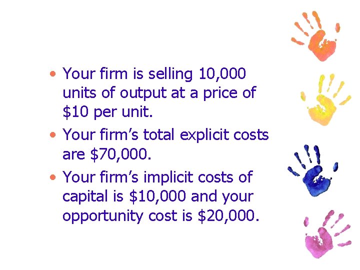  • Your firm is selling 10, 000 units of output at a price