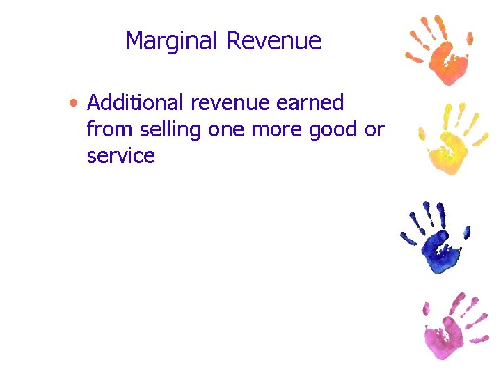 Marginal Revenue • Additional revenue earned from selling one more good or service 