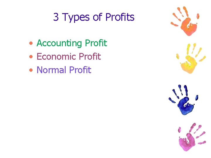 3 Types of Profits • Accounting Profit • Economic Profit • Normal Profit 