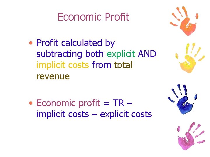 Economic Profit • Profit calculated by subtracting both explicit AND implicit costs from total