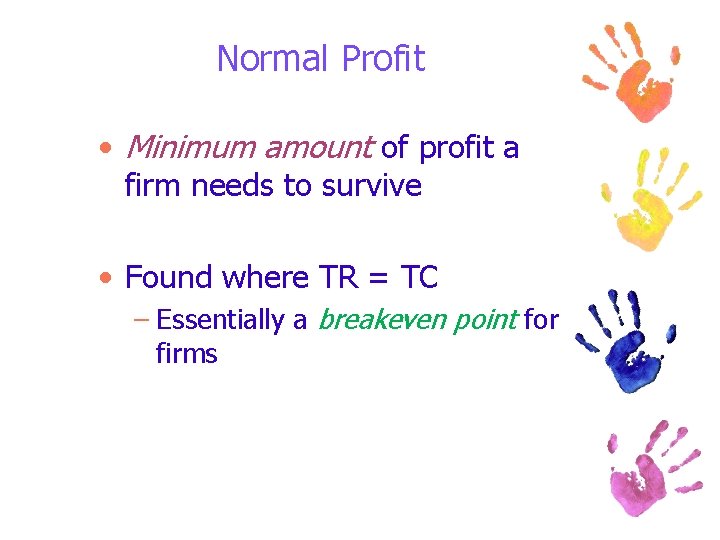 Normal Profit • Minimum amount of profit a firm needs to survive • Found