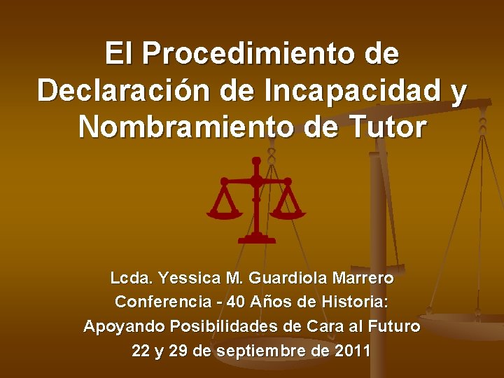 El Procedimiento de Declaración de Incapacidad y Nombramiento de Tutor Lcda. Yessica M. Guardiola