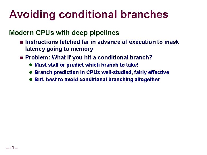 Avoiding conditional branches Modern CPUs with deep pipelines Instructions fetched far in advance of