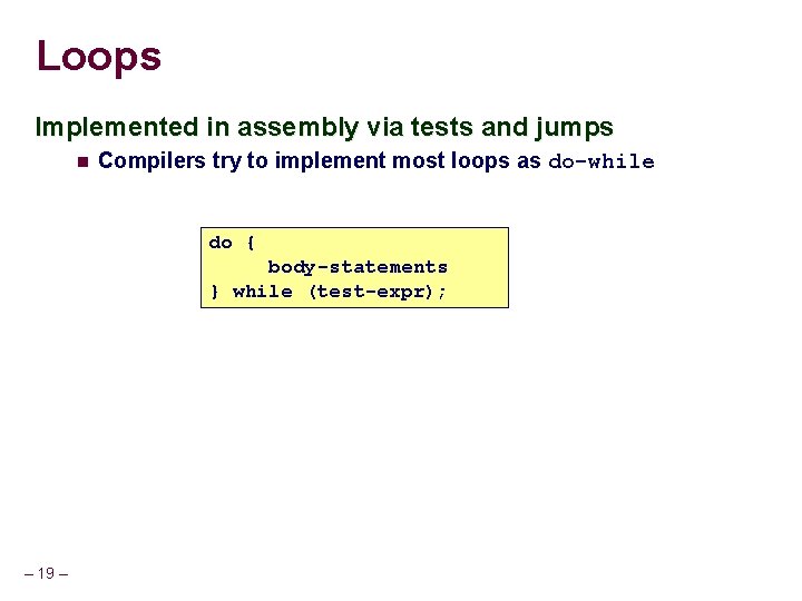 Loops Implemented in assembly via tests and jumps Compilers try to implement most loops