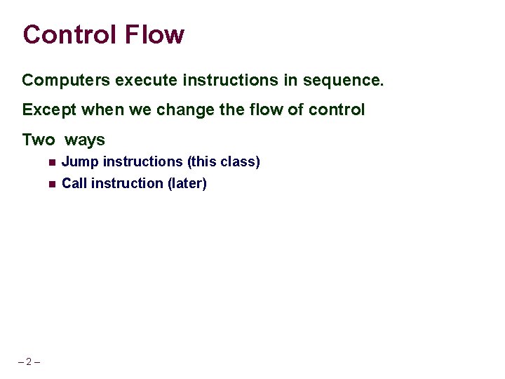 Control Flow Computers execute instructions in sequence. Except when we change the flow of