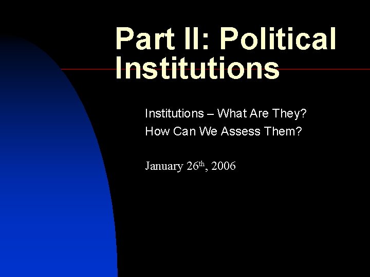 Part II: Political Institutions – What Are They? How Can We Assess Them? January