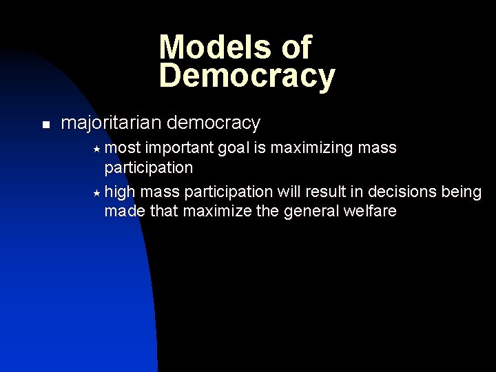 Models of Democracy n majoritarian democracy « most important goal is maximizing mass participation