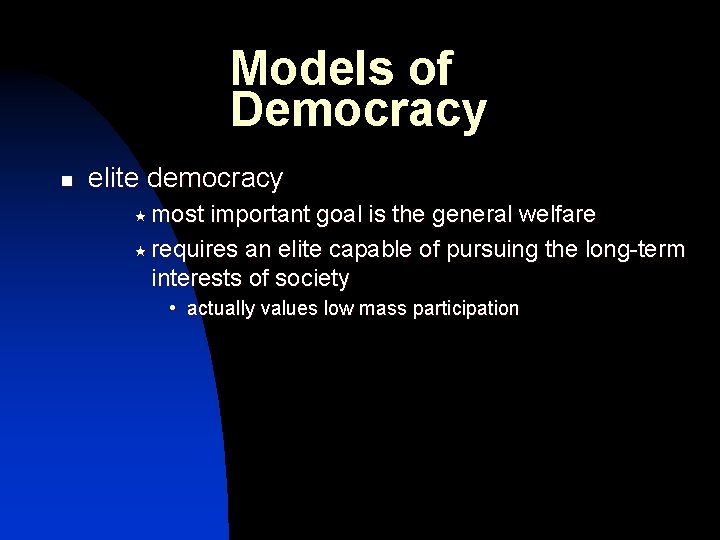 Models of Democracy n elite democracy « most important goal is the general welfare