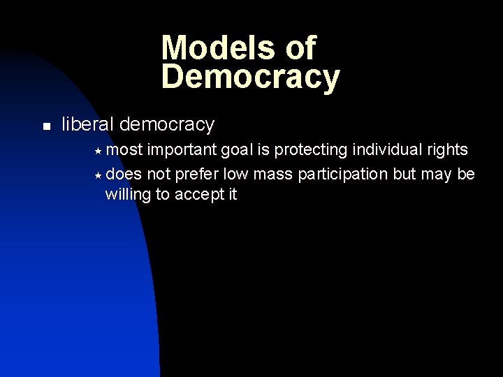 Models of Democracy n liberal democracy « most important goal is protecting individual rights