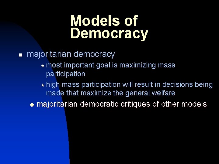 Models of Democracy n majoritarian democracy « most important goal is maximizing mass participation