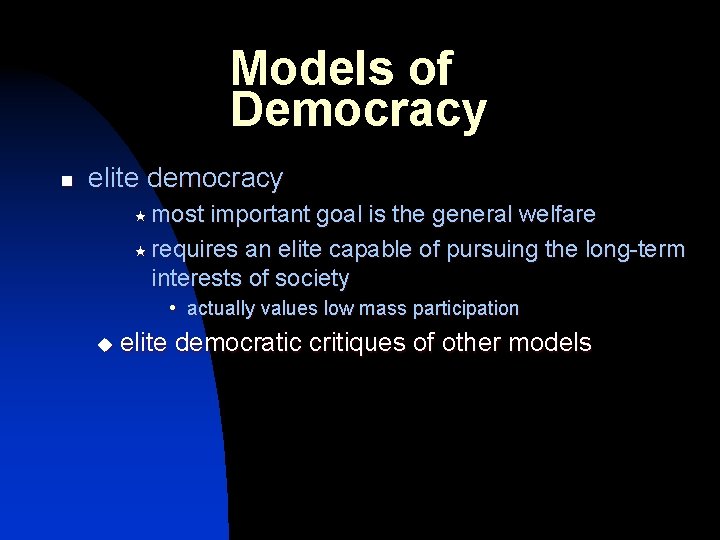 Models of Democracy n elite democracy « most important goal is the general welfare