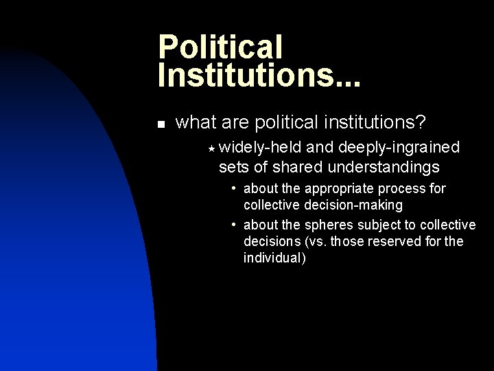 Political Institutions. . . n what are political institutions? « widely-held and deeply-ingrained sets