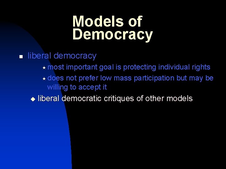 Models of Democracy n liberal democracy « most important goal is protecting individual rights