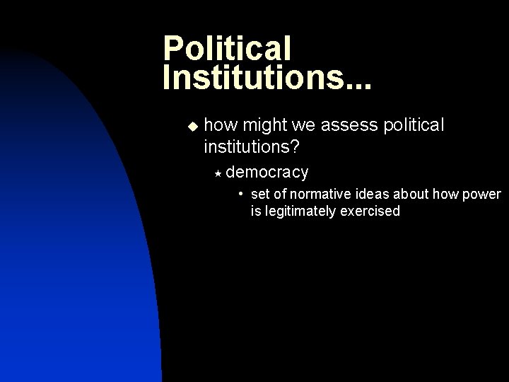 Political Institutions. . . u how might we assess political institutions? « democracy •