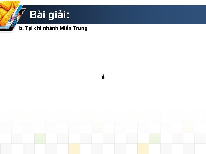 Bài giải: b. Tại chi nhánh Miền Trung ề 