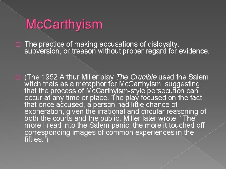 Mc. Carthyism � The practice of making accusations of disloyalty, subversion, or treason without