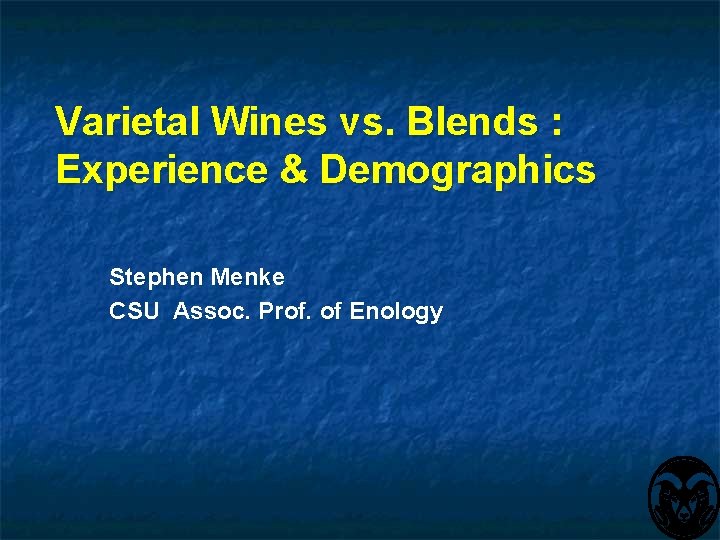 Varietal Wines vs. Blends : Experience & Demographics Stephen Menke CSU Assoc. Prof. of