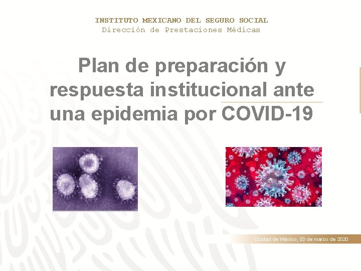 INSTITUTO MEXICANO DEL SEGURO SOCIAL Dirección de Prestaciones Médicas Plan de preparación y respuesta