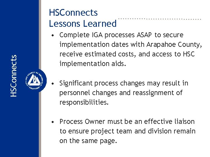 HSConnects Lessons Learned • Complete IGA processes ASAP to secure implementation dates with Arapahoe