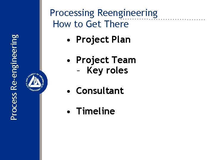 Process Re-engineering Processing Reengineering How to Get There • Project Plan • Project Team