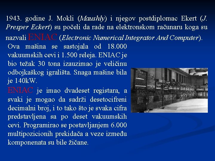 1943. godine J. Mokli (Maushly) i njegov postdiplomac Ekert (J. Presper Eckert) su počeli