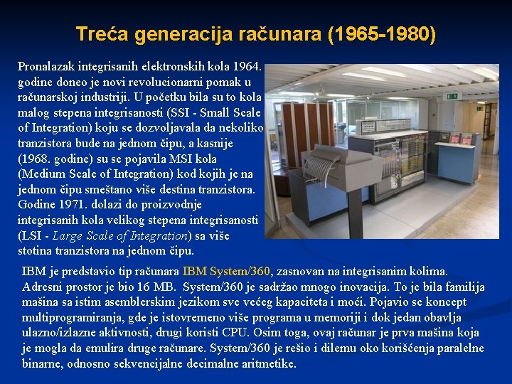 Treća generacija računara (1965 -1980) Pronalazak integrisanih elektronskih kola 1964. godine doneo je novi