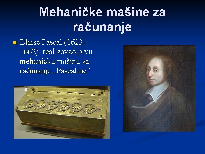 Mehaničke mašine za računanje n Blaise Pascal (1623 1662): realizovao prvu mehanicku mašinu za