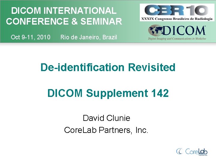 DICOM INTERNATIONAL CONFERENCE & SEMINAR Oct 9 -11, 2010 Rio de Janeiro, Brazil De-identification
