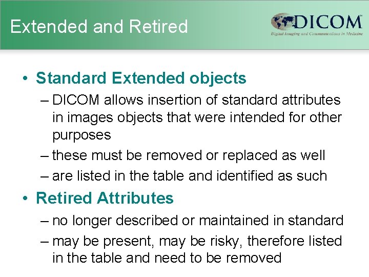 Extended and Retired • Standard Extended objects – DICOM allows insertion of standard attributes