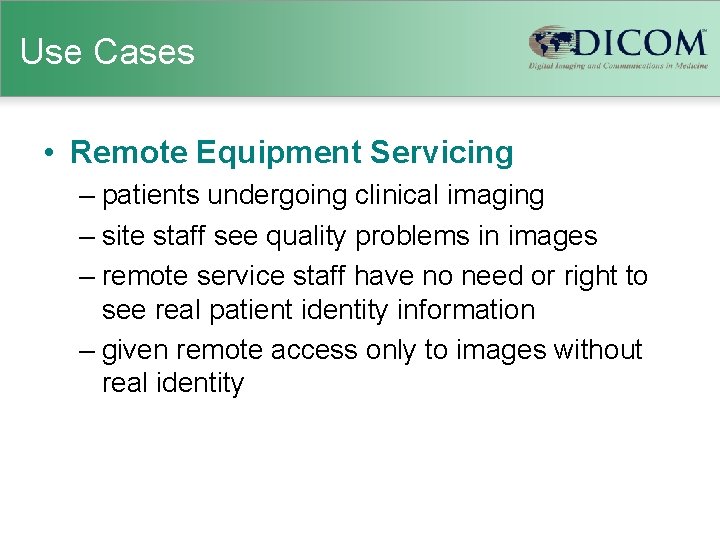 Use Cases • Remote Equipment Servicing – patients undergoing clinical imaging – site staff