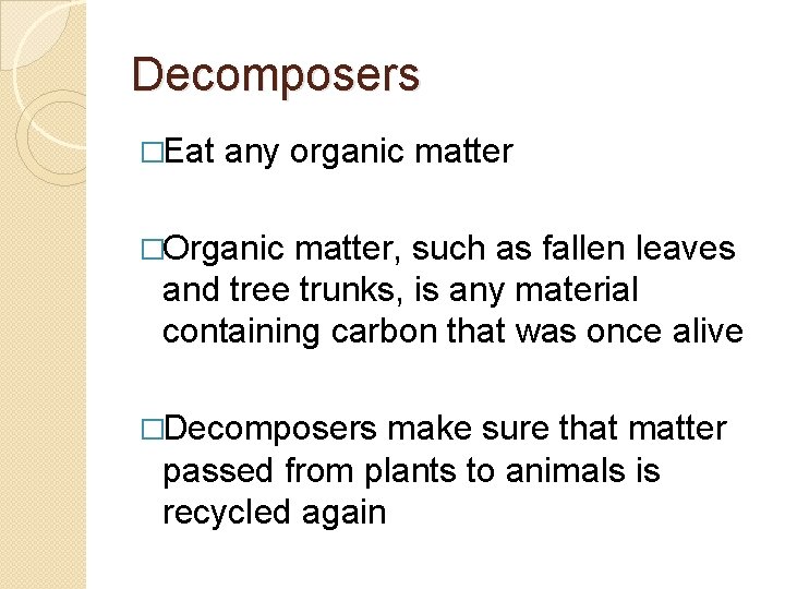 Decomposers �Eat any organic matter �Organic matter, such as fallen leaves and tree trunks,