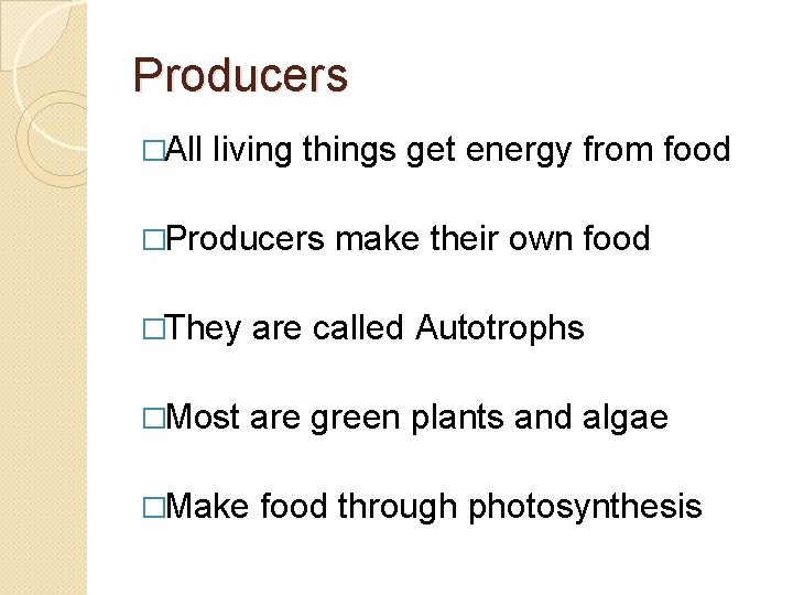 Producers �All living things get energy from food �Producers make their own food �They