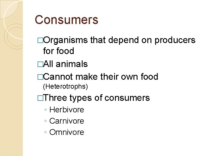 Consumers �Organisms that depend on producers for food �All animals �Cannot make their own