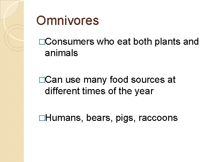 Omnivores �Consumers who eat both plants and animals �Can use many food sources at