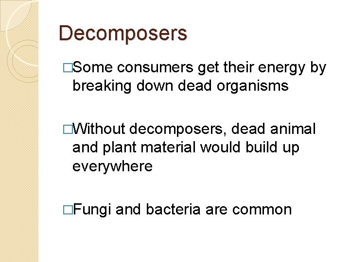 Decomposers �Some consumers get their energy by breaking down dead organisms �Without decomposers, dead