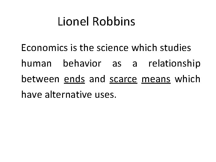 Lionel Robbins Economics is the science which studies human behavior as a relationship between