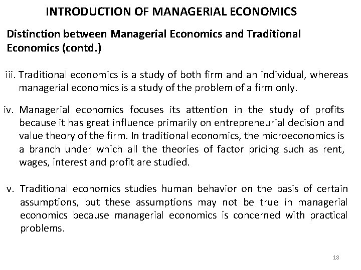 INTRODUCTION OF MANAGERIAL ECONOMICS Distinction between Managerial Economics and Traditional Economics (contd. ) iii.