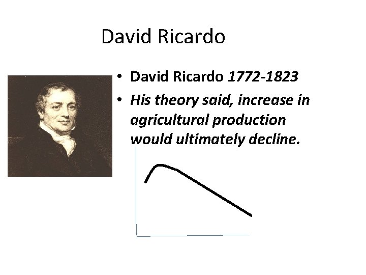 David Ricardo • David Ricardo 1772 -1823 • His theory said, increase in agricultural