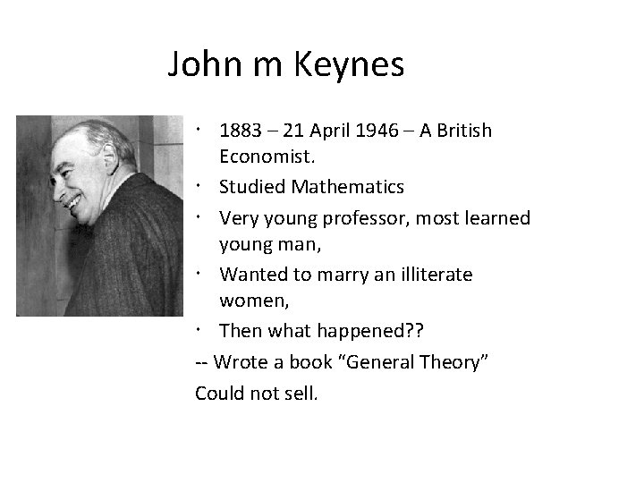 John m Keynes 1883 – 21 April 1946 – A British Economist. Studied Mathematics