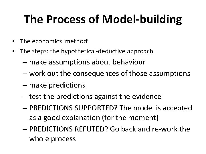 The Process of Model-building • The economics ‘method’ • The steps: the hypothetical-deductive approach