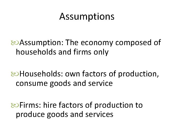 Assumptions Assumption: The economy composed of households and firms only Households: own factors of