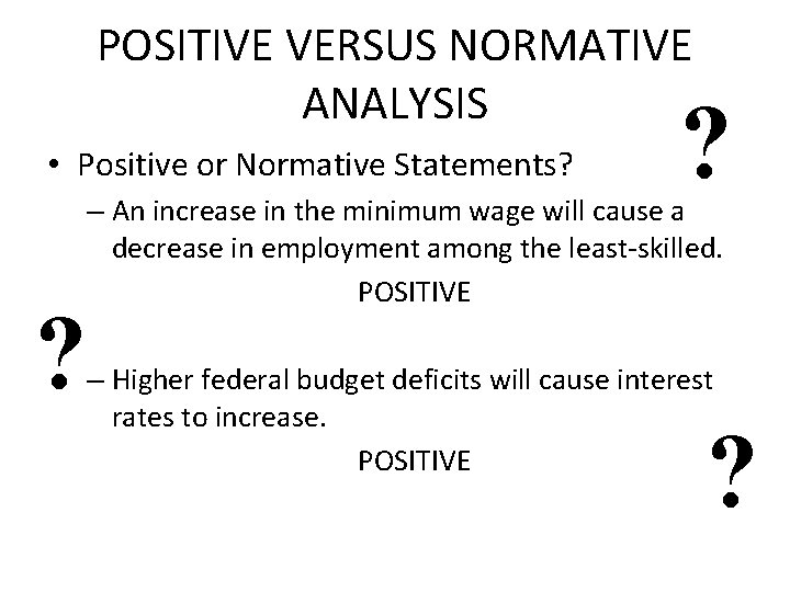 POSITIVE VERSUS NORMATIVE ANALYSIS • Positive or Normative Statements? ? ? – An increase