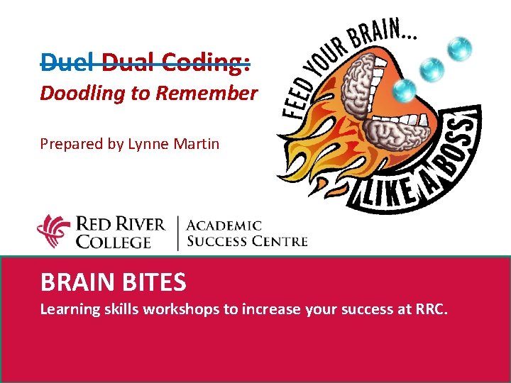 Duel Dual Coding: Doodling to Remember Prepared by Lynne Martin BRAIN BITES Learning skills