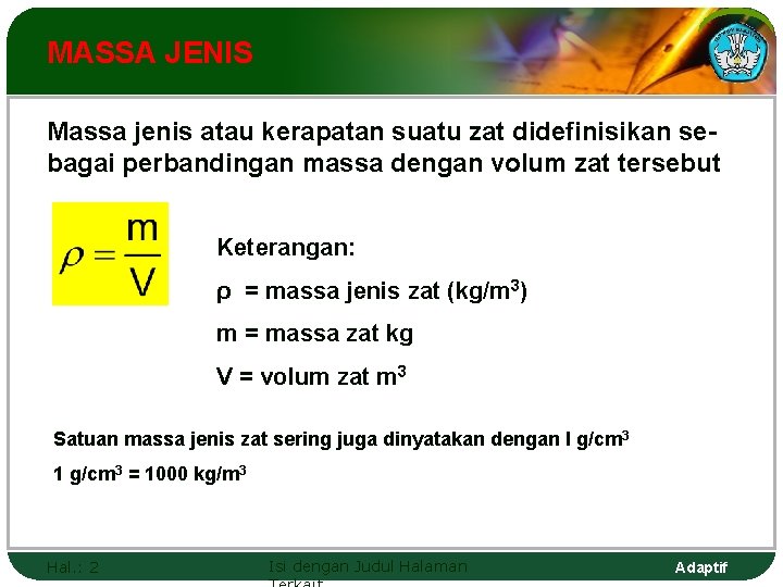 MASSA JENIS Massa jenis atau kerapatan suatu zat didefinisikan sebagai perbandingan massa dengan volum